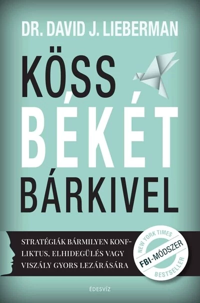 Köss békét bárkivel Stratégiák bármilyen konfliktus, elhidegülés vagy viszály gyors lezárására David J. Lieberman