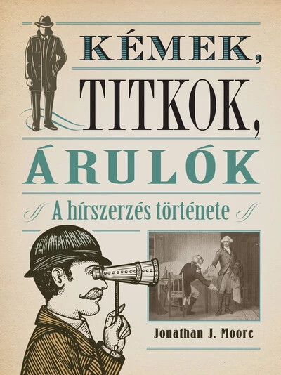 Kémek, titkok, árulók - A hírszerzés története Jonathan J. Moore