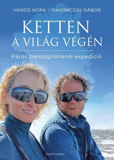 Ketten a világ végén - Páros transzgrönlandi expedíció Rakonczay Gábor, Vámos Nóra