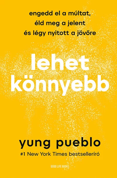 Lehet könnyebb Engedd el a múltat, éld meg a jelent és légy nyitott a jövőre Yung Pueblo