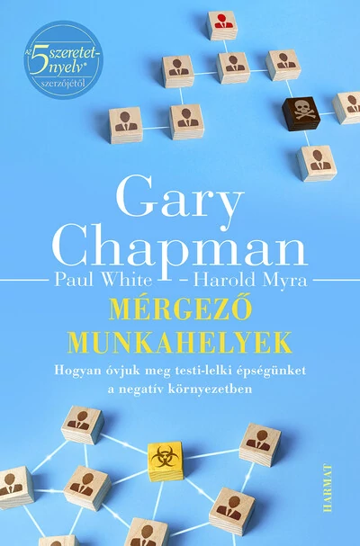 Mérgező munkahelyek - Hogyan óvjuk meg testi-lelki épségünket a negatív környezetben - Gary Chapman, Harold Myra, Paul Whit