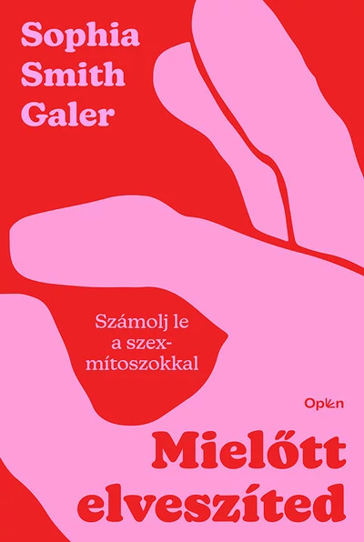 Mielőtt elveszíted - Számolj le a szexmítoszokkal Sophia Smith Galer