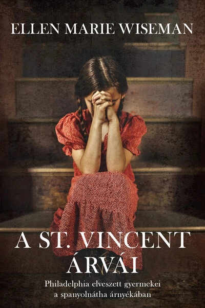 A St. Vincent árvái - Philadelphia elveszett gyermekei a spanyolnátha árnyékában Ellen Marie Wiseman