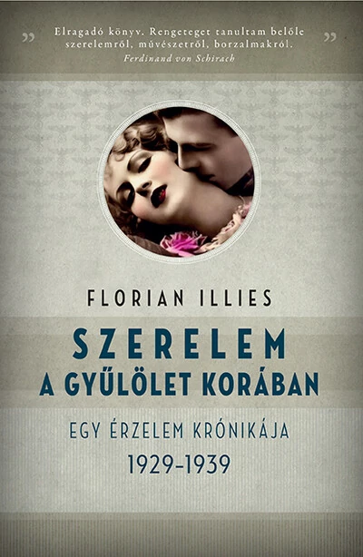 Szerelem a gyűlölet korában - Egy érzelem krónikája, 1929-1939 Florian Illies