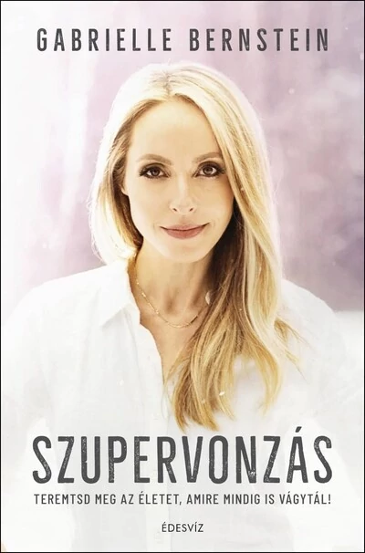 Szupervonzás Teremtsd meg az életet, amire mindig is vágytál! (új kiadás) Gabrielle Bernstein