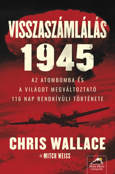 Visszaszámlálás 1945 - Az atombomba és a világot megváltoztató 116 nap rendkívüli története Chris Wallace, Mitch Weiss