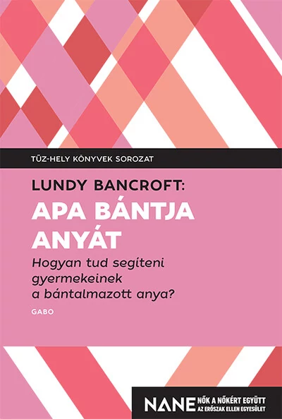 Apa bántja anyát - Hogyan tud segíteni gyerekeinek a bántalmazott anya? - Tűz-hely könyvek Lundy Bancroft