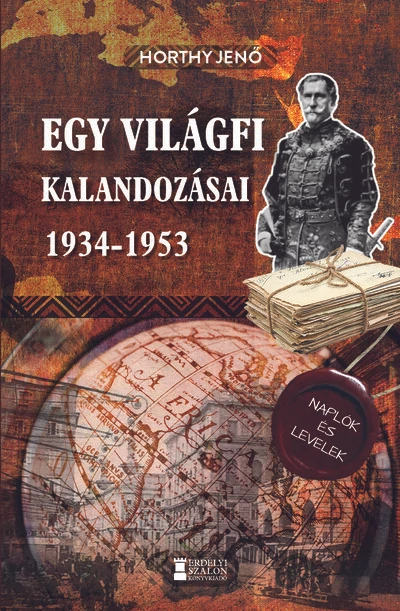 Egy világfi kalandozásai 1934-1953 - Kiadatlan naplók és levelek Horthy Jenő