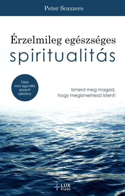 Érzelmileg egészséges spiritualitás - Ismerd meg magad, hogy megismerhesd Istent! Peter Scazzero