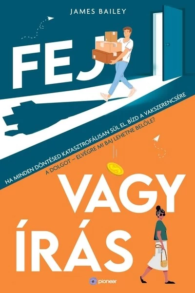 Fej vagy írás - Ha minden döntésed katasztrofálisan sül el, bízd a vakszerencsére a dolgot - elvégre mi baj lehetne belőle? James Bailey