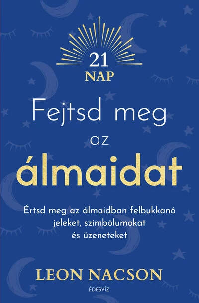 Fejtsd meg az álmaidat - Értsd meg az álmaidban felbukkanó jeleket, szimbólumokat és üzeneteket Leon Nacson