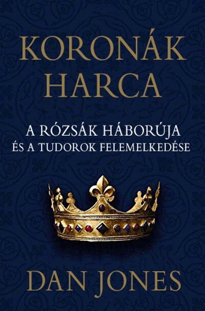 Koronák harca - A rózsák háborúja és a Tudorok felemelkedése Dan Jones