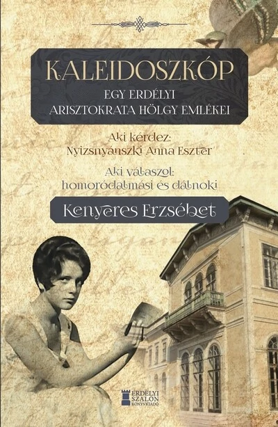 Kaleidoszkóp - Egy erdélyi arisztokrata hölgy emlékei Homoródalmási és dálnoki Kenyeres Erzsébet, Nyizsnyánszki Anna Eszter