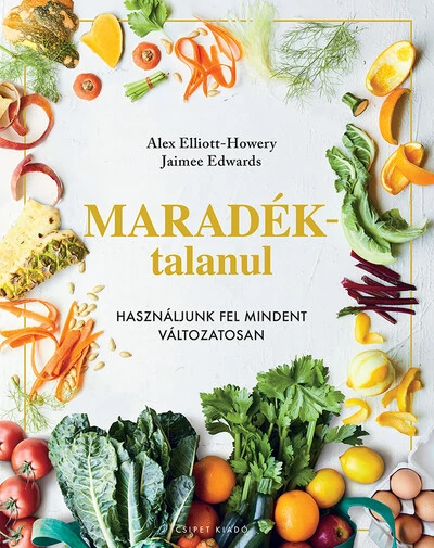 Maradéktalanul - Használjunk fel mindent változatosan Alex Elliot-Howery, Jaimee Edwards