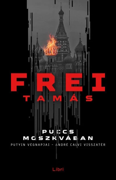 Puccs Moszkvában - Putyin végnapjai - André Calvi visszatér Frei Tamás