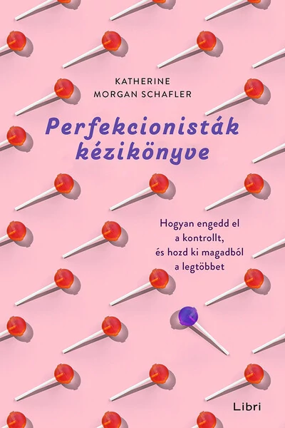 Perfekcionisták kézikönyve - Hogyan engedd el a kontrollt, és hozd ki magadból a legtöbbet Katherine Morgan Schafler