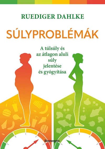 Súlyproblémák - A túlsúly és az átlagon aluli súly jelentése és gyógyítása Ruediger Dahlke