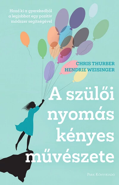 A szülői nyomás kényes művészete - Hozd ki a gyerekedből a legjobbat egy pozitív módszer segítségével Thurber, Chris, Weisinger, Hendrie