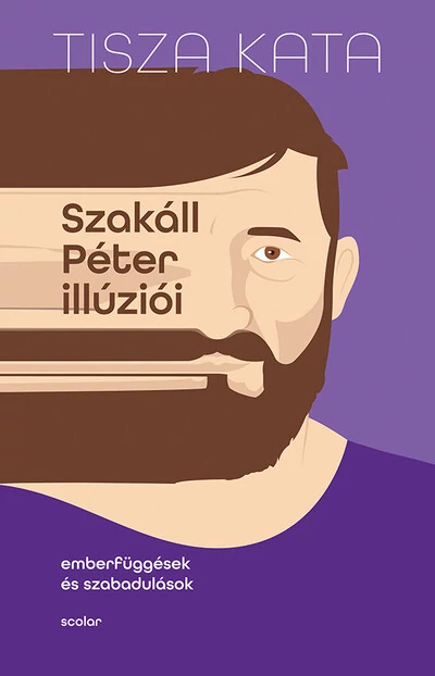 Szakáll Péter illúziói - Emberfüggések és szabadulások Tisza Kata