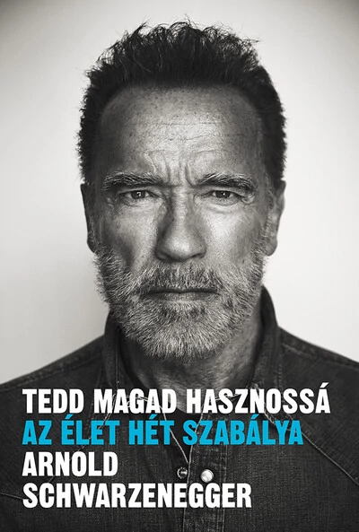 Tedd magad hasznossá - Az élet hét szabálya Arnold Schwarzenegger