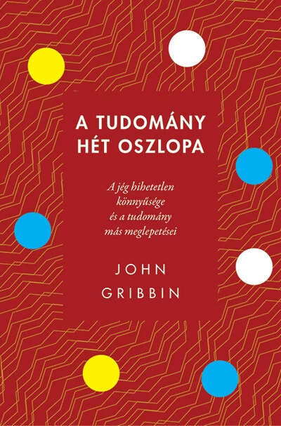 A tudomány hét oszlopa - A jég hihetetlen könnyűsége és a tudomány más meglepetései John Gribbin