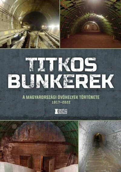 Titkos bunkerek - A magyarországi óvóhelyek története 1917-2022 Mihályi Balázs, Szabó Balázs (szerk.)