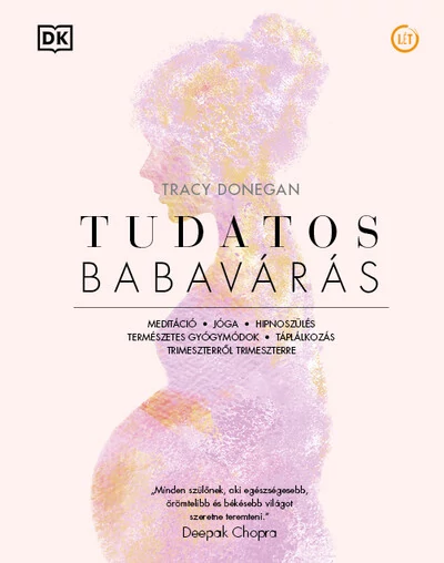 Tudatos babavárás - Meditáció, jóga, hipnoszülés, természetes gyógymódok, táplálkozás trimeszterről trimeszterre Tracy Donegan