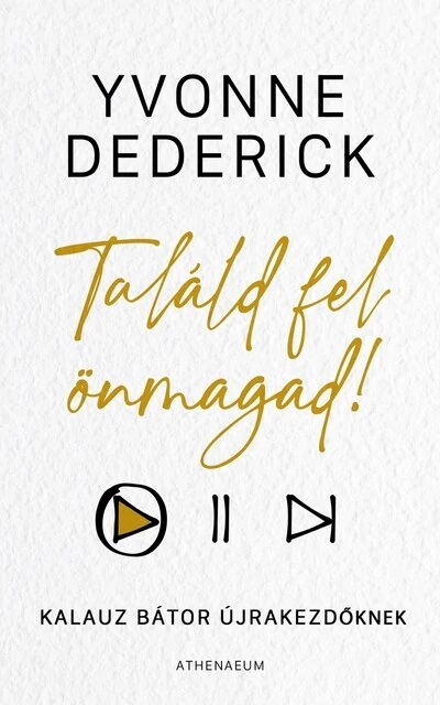 Találd fel önmagad! - Kalauz bátor újrakezdőknek Yvonne Dederick