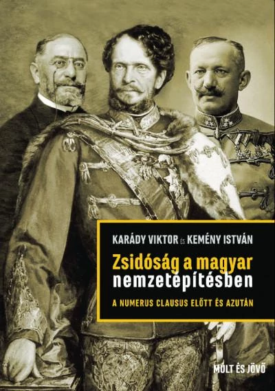 Zsidóság a magyar nemzetépítésben a numerus clausus előtt és azután  Karády Viktor-Kemény István