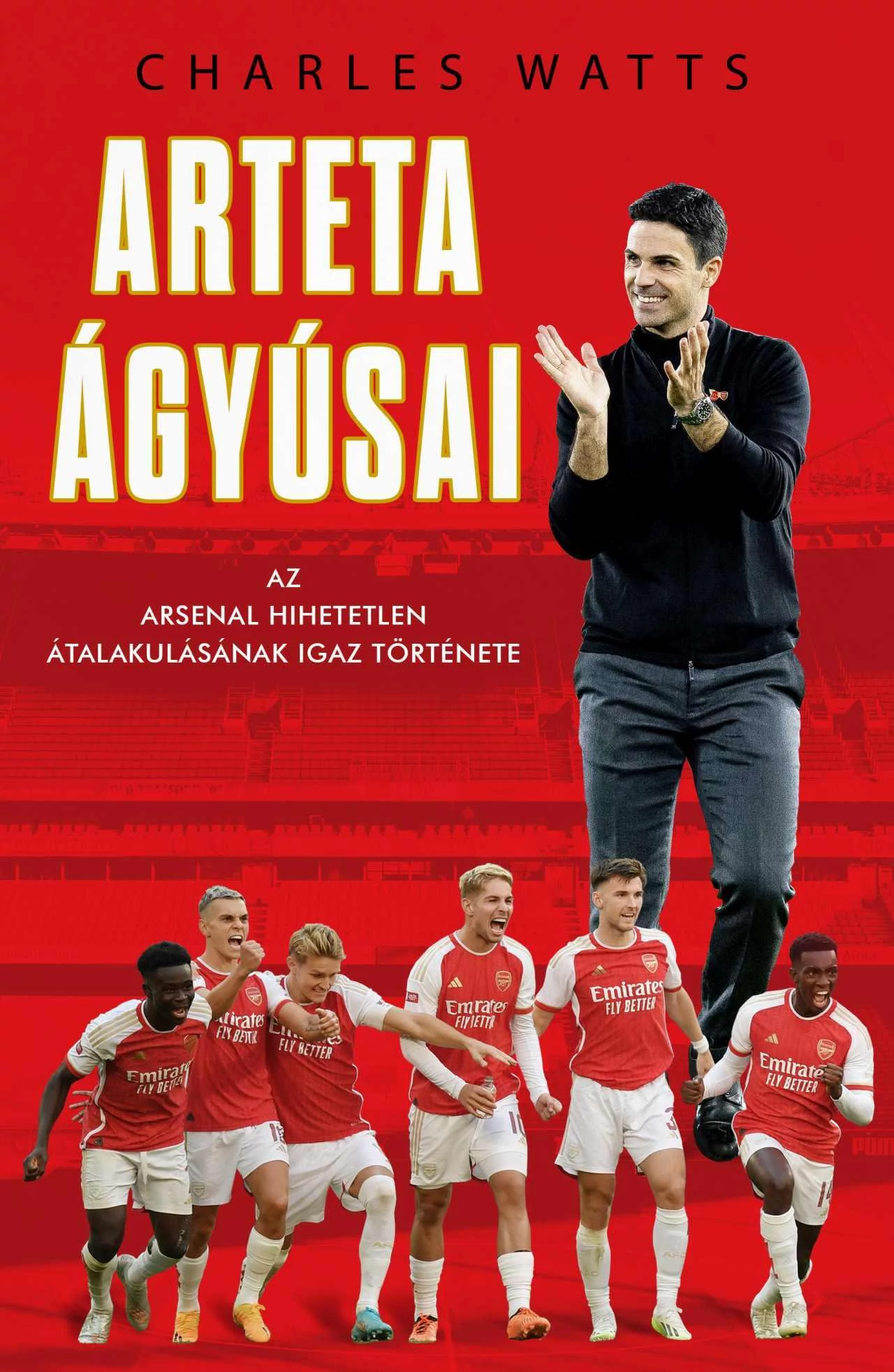 Arteta Ágyúsai - Az Arsenal hihetetlen átalakulásának igaz története - Charles Watts