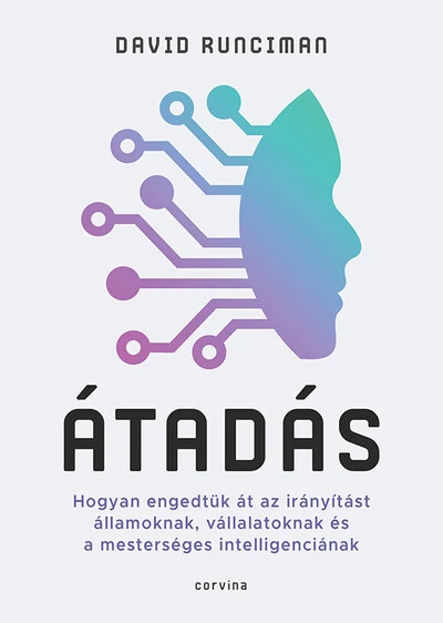 Átadás - Hogyan engedtük át az irányítást államoknak, vállalatoknak és a mesterséges intelligenciának David Runciman