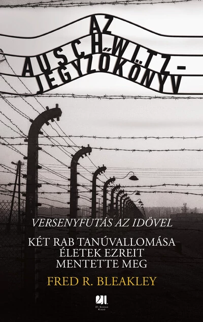 Az Auschwitz-jegyzőkönyv - versenyfutás az idővel - Két rab tanúvallomása életek ezreit mentette meg Fred R. Bleakley