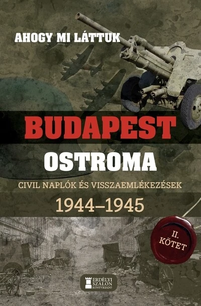 Ahogy mi láttuk - Budapest ostroma 1944-1945 - Civil naplók és visszaemlékezések II. kötet Kovács Attila Zoltán, Mihályi Balázs