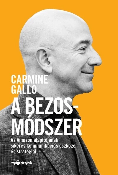 A Bezos-módszer - Az Amazon alapítójának sikeres kommunikációs eszközei és stratégiái Carmine Gallo