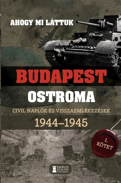 Ahogy mi láttuk - Budapest ostroma 1944-1945 - Civil naplók és visszaemlékezések I. kötet Kovács Attila Zoltán, Mihályi Balázs