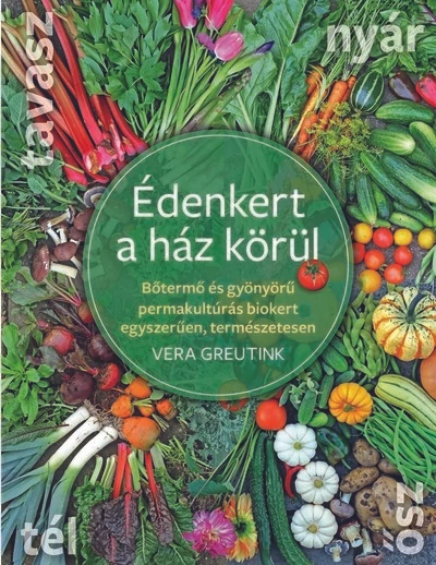 Édenkert a ház körül - Bőtermő és gyönyörű permakultúrás biokert egyszerűen, természetesen Vera Greutink