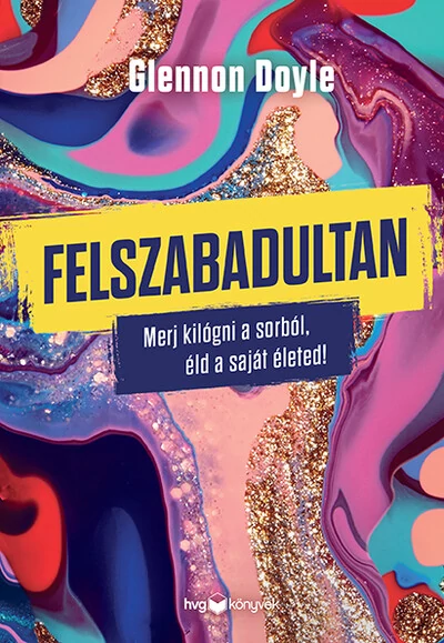 Felszabadultan - Merj kilógni a sorból, éld a saját életed! Glennon Doyle