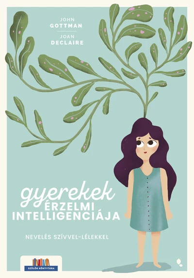 Gyerekek érzelmi intelligenciája - Nevelés szívvel-lélekkel - Szülők Könyvtára Joan Declaire, John Gottman