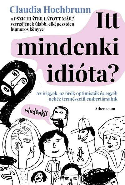 Itt mindenki idióta? - Az irigyek, az örök optimisták és egyéb nehéz természetű embertársaink Claudia Hochbrunn