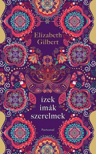 Ízek, imák, szerelmek - Egy boldogságkereső nő útja Itálián, Indián és Indonézián keresztül Elizabeth Gilbert