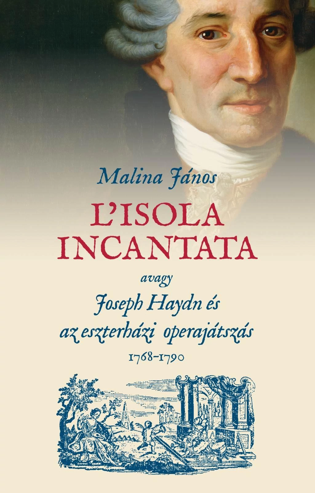 L'isola incantata, avagy Joseph Haydn és az eszterházi operajátszás 1768-1790 - MALINA JÁNOS