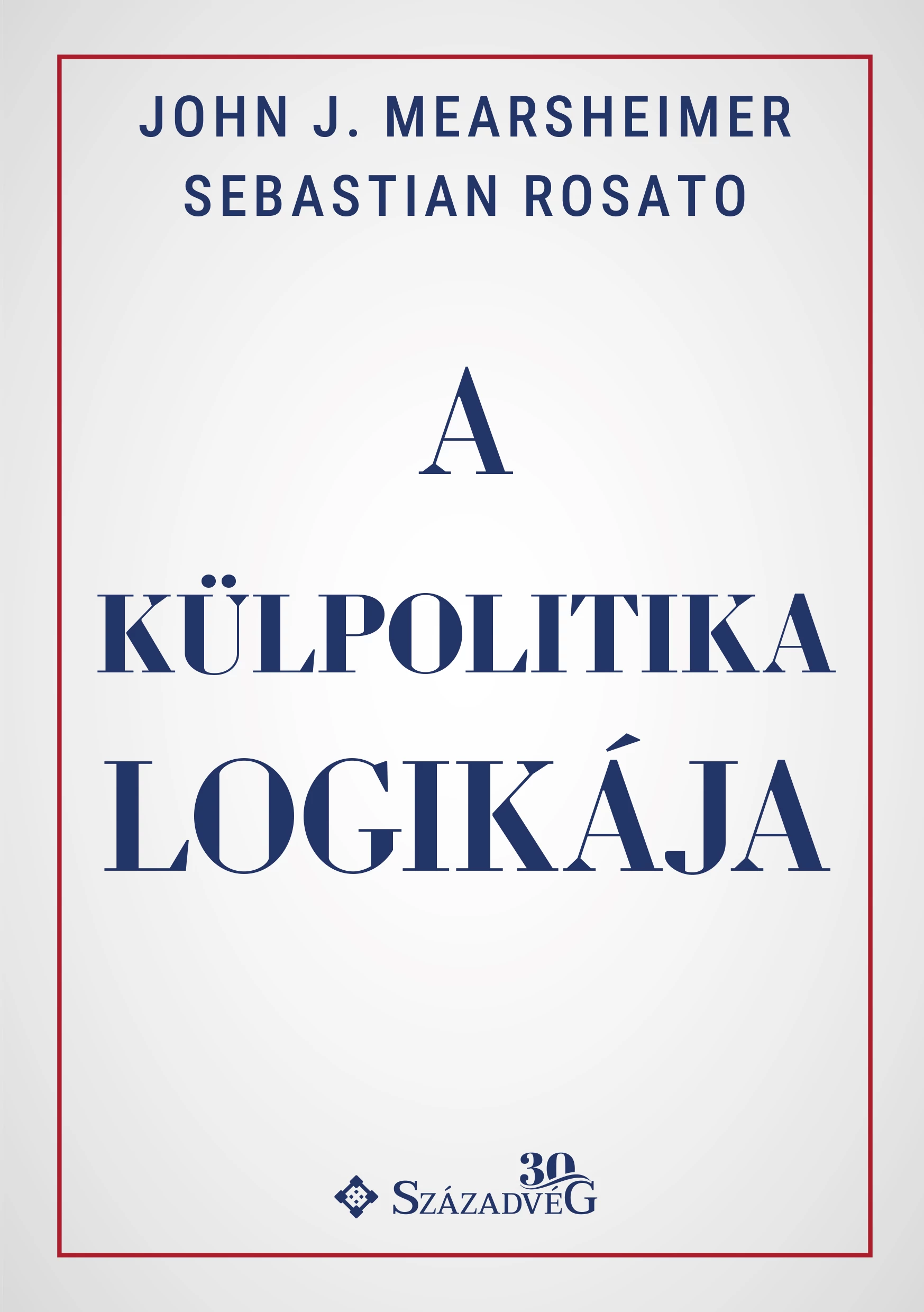 A külpolitika logikája Sebastian Rosato-John J. Mearsheimer