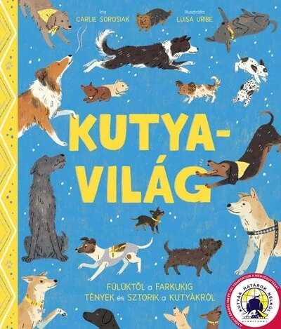 Kutyavilág - Fülüktől a farkukig tények és sztorik a kutyákról Carlie Sorosiak