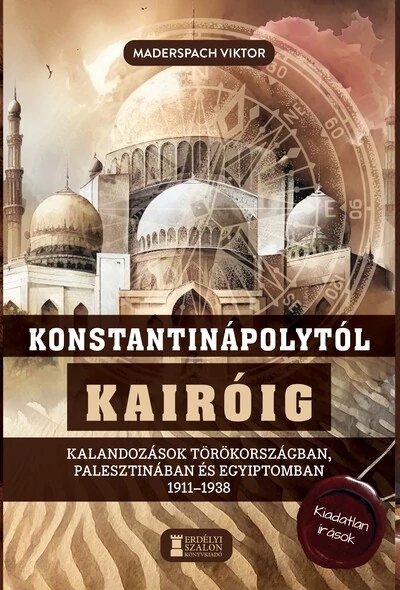 Konstantinápolytól Kairóig - Kalandozások Törökországban, Palesztinában és Egyiptomban 1911-1938 Maderspach Viktor