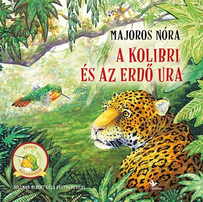 A kolibri és az Erdő Ura - Állati kalandorok Majoros Nóra