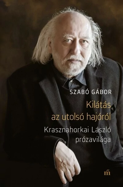 Kilátás az utolsó hajóról - Krasznahorkai László prózavilága Szabó Gábor