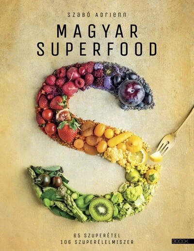 Magyar superfood - 65 szuperétel, 106 szuperélelmiszer (új kiadás) Szabó Adrienn