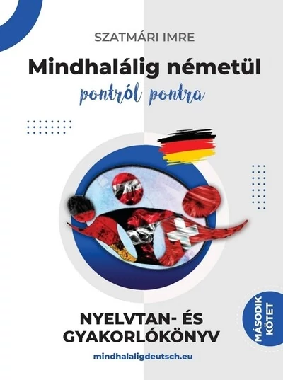 Mindhalálig németül pontról pontra - Nyelvtan és gyakorlókönyv második kötet Szatmári Imre