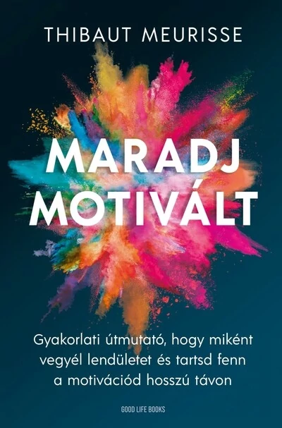 Maradj motivált! - Gyakorlati útmutató, hogy miként vegyél lendületet és tarsd fent a motivációd hosszú távon Thibaut Meurisse