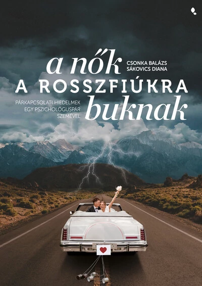 A nők a rosszfiúkra buknak - Párkapcsolati hiedelmek egy pszichológuspár szemével Csonka Balázs, Sákovics Diana